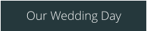 Our Wedding Day