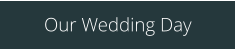 Our Wedding Day